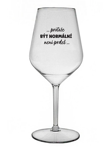 ...PROTOŽE BÝT NORMÁLNÍ NENÍ PRDEL... - čirá nerozbitná sklenice na víno 470 ml