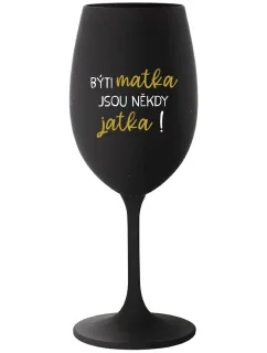 BÝTI MATKA JSOU NĚKDY JATKA! - čierny pohár na víno 350 ml