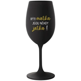 BÝTI MATKA JSOU NĚKDY JATKA! - čierny pohár na víno 350 ml BÝTI MATKA JSOU NĚKDY JATKA! - čierny pohár na víno 350 ml