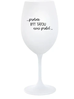 PROTOŽE BÝT TÁTOU NENÍ PRDEL - bílá sklenice na víno 350 ml
