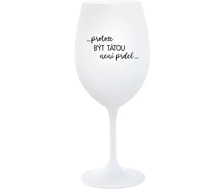 PROTOŽE BÝT TÁTOU NENÍ PRDEL - bílá  sklenice na víno 350 ml
