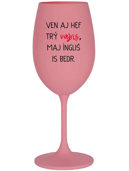 VEN AJ HEF TRÝ VAJNS, MAJ ÍNGLIŠ IS BEDR. - růžová sklenice na víno 350 ml VEN AJ HEF TRÝ VAJNS, MAJ ÍNGLIŠ IS BEDR. - růžová sklenice na víno 350 ml