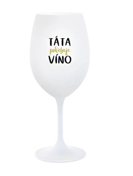 TÁTA POTŘEBUJE VÍNO - bílá  sklenice na víno 350 ml