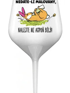 NEDÁTE-LI MALOVANÝ, NALEJTE MI ASPOŇ BÍLÝ! - bílá nerozbitná sklenice na víno 470 ml
