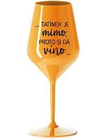 ...TATÍNEK JE MIMO, PROTO SI DÁ VÍNO... - oranžová nerozbitná sklenice na víno 470 ml ...TATÍNEK JE MIMO, PROTO SI DÁ VÍNO... - oranžová nerozbitná sklenice na víno 470 ml