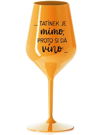 ...TATÍNEK JE MIMO, PROTO SI DÁ VÍNO... - oranžová nerozbitná sklenice na víno 470 ml ...TATÍNEK JE MIMO, PROTO SI DÁ VÍNO... - oranžová nerozbitná sklenice na víno 470 ml