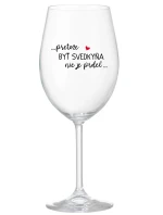 ...PRETOŽE BYŤ SVEDKYŇA NIE JE PRDEL... - priehľadný pohár na víno 350 ml ...PRETOŽE BYŤ SVEDKYŇA NIE JE PRDEL... - priehľadný pohár na víno 350 ml