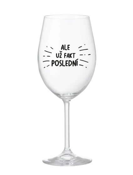 ALE UŽ FAKT POSLEDNÍ - čirá sklenice na víno 350 ml