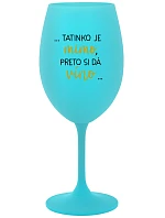 ...TATINKO JE MIMO, PRETO SI DÁ VÍNO... - tyrkysový pohár na víno 350 ml
