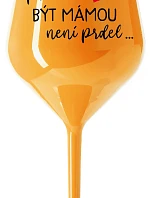 ...PROTOŽE BÝT MÁMOU NENÍ PRDEL... - oranžová nerozbitná sklenice na víno 470 ml