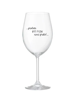 PROTOŽE BÝT FYZIK NENÍ PRDEL - čirá sklenice na víno 350 ml