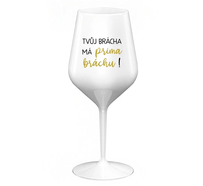 TVŮJ BRÁCHA MÁ PRIMA BRÁCHU! - bílá nerozbitná sklenice na víno 470 ml