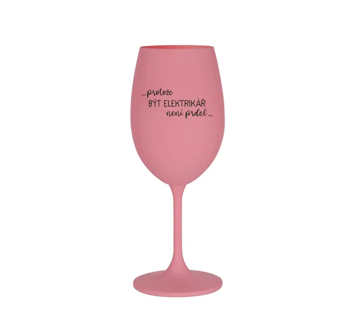 PROTOŽE BÝT ELEKTRIKÁŘ NENÍ PRDEL - růžová sklenice na víno 350 ml PROTOŽE BÝT ELEKTRIKÁŘ NENÍ PRDEL - růžová sklenice na víno 350 ml