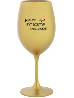 ...PROTOŽE BÝT DOKTOR NENÍ PRDEL... - zlatá sklenice na víno 350 ml