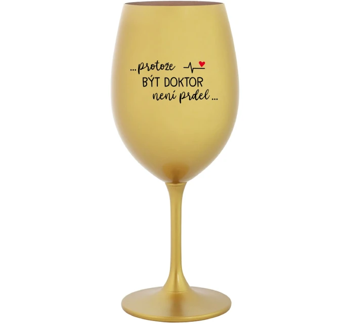 ...PROTOŽE BÝT DOKTOR NENÍ PRDEL... - zlatá sklenice na víno 350 ml