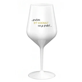 ...PRETOŽE BYŤ DOKONALÝ NIE JE PRDEL... - biely nerozbitný pohár na víno 470 ml