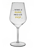 ...TATINKO JE MIMO, PRETO SI DÁ VÍNO... - priehľadný nerozbitný pohár na víno 470 ml