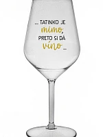 ...TATINKO JE MIMO, PRETO SI DÁ VÍNO... - priehľadný nerozbitný pohár na víno 470 ml