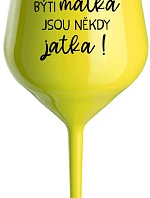 BÝTI MATKA JSOU NĚKDY JATKA! - žlutá nerozbitná sklenice na víno 470 ml