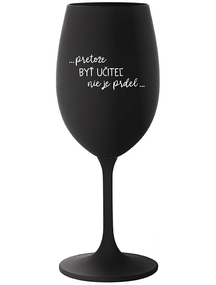 ...PRETOŽE BYŤ UČITEĽ NIE JE PRDEL... - čierny pohár na víno 350 ml