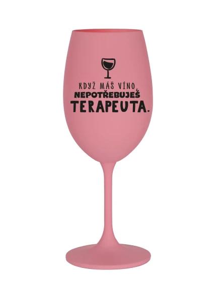 KDYŽ MÁŠ VÍNO, NEPOTŘEBUJEŠ TERAPEUTA - růžová sklenice na víno 350 ml KDYŽ MÁŠ VÍNO, NEPOTŘEBUJEŠ TERAPEUTA - růžová sklenice na víno 350 ml