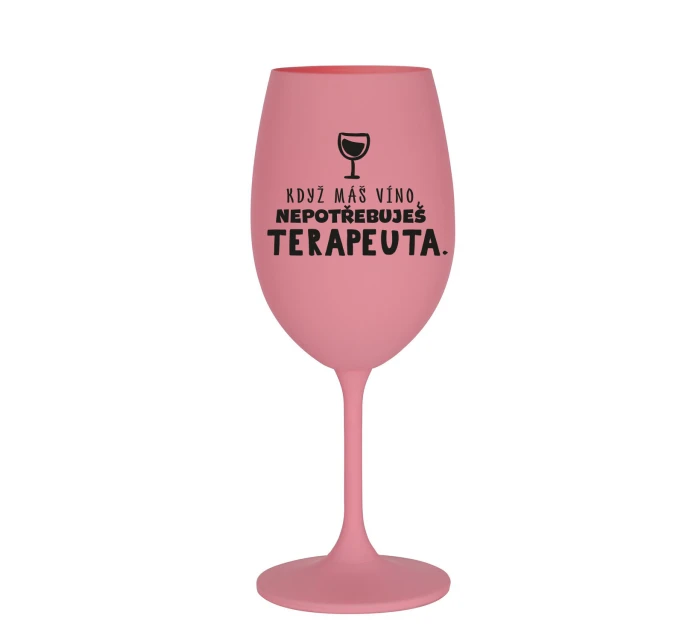 KDYŽ MÁŠ VÍNO, NEPOTŘEBUJEŠ TERAPEUTA - růžová sklenice na víno 350 ml KDYŽ MÁŠ VÍNO, NEPOTŘEBUJEŠ TERAPEUTA - růžová sklenice na víno 350 ml