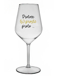 PROTOŽE (S)PROSTĚ PROTO... - čirá nerozbitná sklenice na víno 470 ml