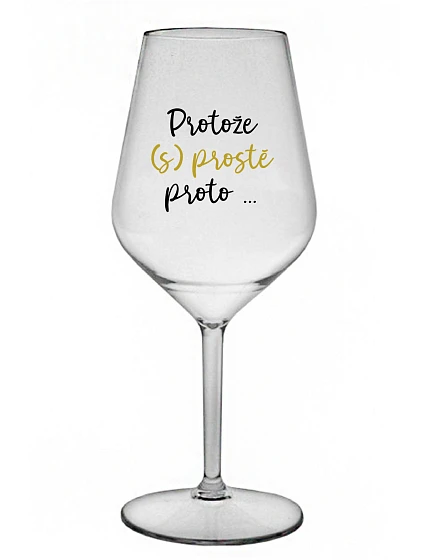 PROTOŽE (S)PROSTĚ PROTO... - čirá nerozbitná sklenice na víno 470 ml PROTOŽE (S)PROSTĚ PROTO... - čirá nerozbitná sklenice na víno 470 ml