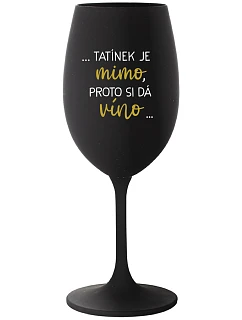...TATÍNEK JE MIMO, PROTO SI DÁ VÍNO... - černá sklenice na víno 350 ml