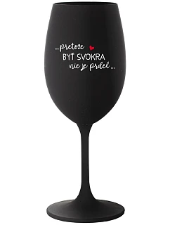 ...PRETOŽE BYŤ SVOKRA NIE JE PRDEL... - čierny pohár na víno 350 ml