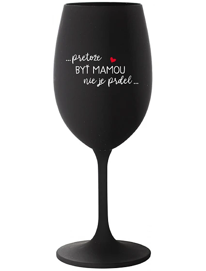 ...PRETOŽE BYŤ MAMOU NIE JE PRDEL... - čierny pohár na víno 350 ml