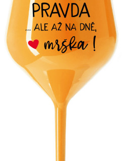 VE VÍNĚ JE PRAVDA...ALE AŽ NA DNĚ, MRŠKA! - oranžová nerozbitná sklenice na víno 470 ml