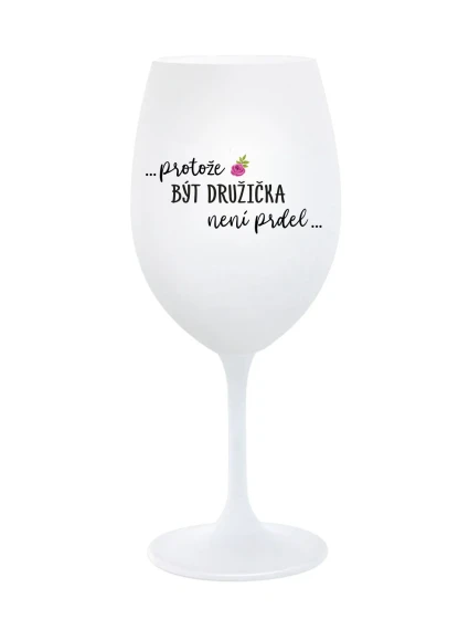 ...PROTOŽE BÝT DRUŽIČKA NENÍ PRDEL... - bílá sklenice na víno 350 ml