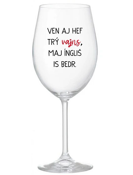 VEN AJ HEF TRÝ VAJNS, MAJ ÍNGLIŠ IS BEDR. - priehľadný pohár na víno 350 ml