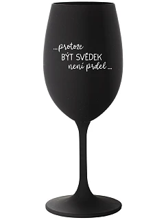 ...PROTOŽE BÝT SVĚDEK NENÍ PRDEL... - černá sklenice na víno 350 ml