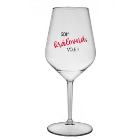 SOM KRÁĽOVNÁ, VOLE! - priehľadný nerozbitný pohár na víno 470 ml