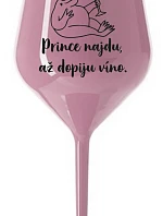 PRINCE NAJDU, AŽ DOPIJU VÍNO. - světle růžová nerozbitná sklenice na víno 470 ml