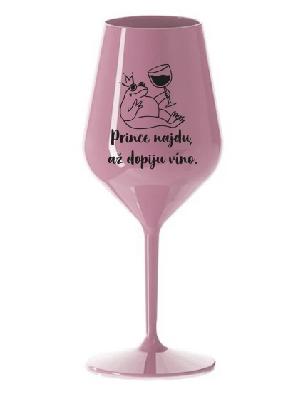 PRINCE NAJDU, AŽ DOPIJU VÍNO. - světle růžová nerozbitná sklenice na víno 470 ml