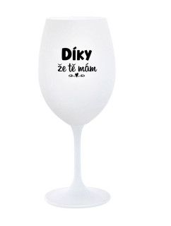 DÍKY ŽE TĚ MÁM - bílá  sklenice na víno 350 ml