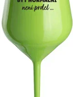 ...PROTOŽE BÝT NORMÁLNÍ NENÍ PRDEL... - zelená nerozbitná sklenice na víno 470 ml