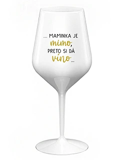 ...MAMINKA JE MIMO, PRETO SI DÁ VÍNO... - biely nerozbitný pohár na víno 470 ml