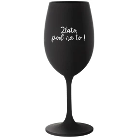ZLATO, POĎ NA TO! - čierny pohár na víno 350 ml ZLATO, POĎ NA TO! - čierny pohár na víno 350 ml