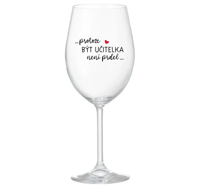 ...PROTOŽE BÝT UČITELKA NENÍ PRDEL... - čirá sklenice na víno 350 ml