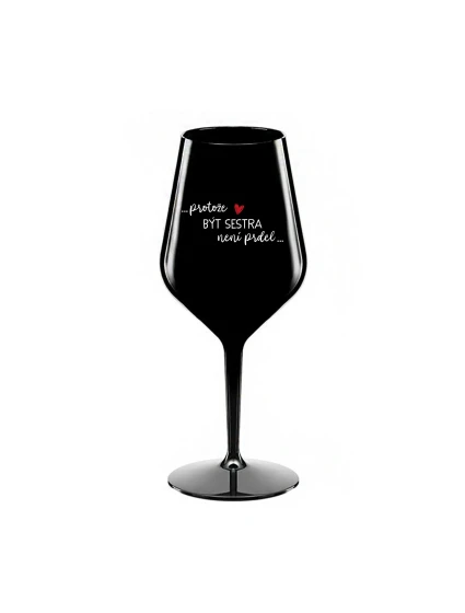 PROTOŽE BÝT SESTRA NENÍ PRDEL - černá nerozbitná sklenice na víno 470 ml