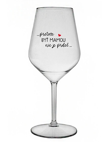 ...PRETOŽE BYŤ MAMOU NIE JE PRDEL... - priehľadný nerozbitný pohár na víno 470 ml ...PRETOŽE BYŤ MAMOU NIE JE PRDEL... - priehľadný nerozbitný pohár na víno 470 ml