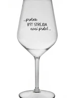 ...PROTOŽE BÝT STREJDA NENÍ PRDEL... - čirá nerozbitná sklenice na víno 470 ml