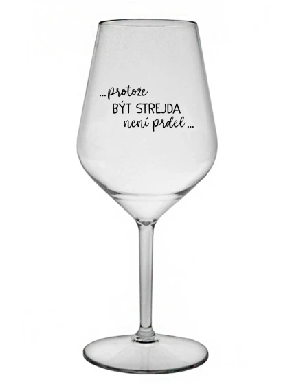 ...PROTOŽE BÝT STREJDA NENÍ PRDEL... - čirá nerozbitná sklenice na víno 470 ml
