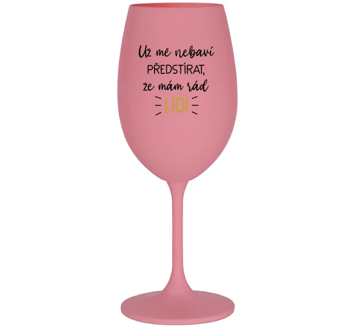 UŽ MĚ NEBAVÍ PŘEDSTÍRAT, ŽE MÁM RÁD LIDI - růžová sklenice na víno 350 ml