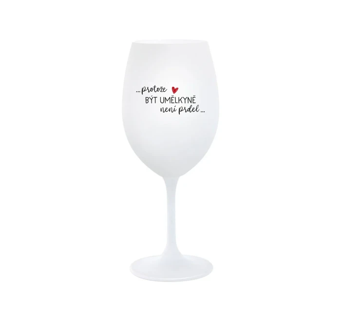 PROTOŽE BÝT UMĚLKYNĚ NENÍ PRDEL - bílá  sklenice na víno 350 ml