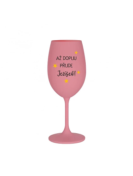 AŽ DOPIJU, PŘIJDE JEŽÍŠEK - růžová sklenice na víno 350 ml